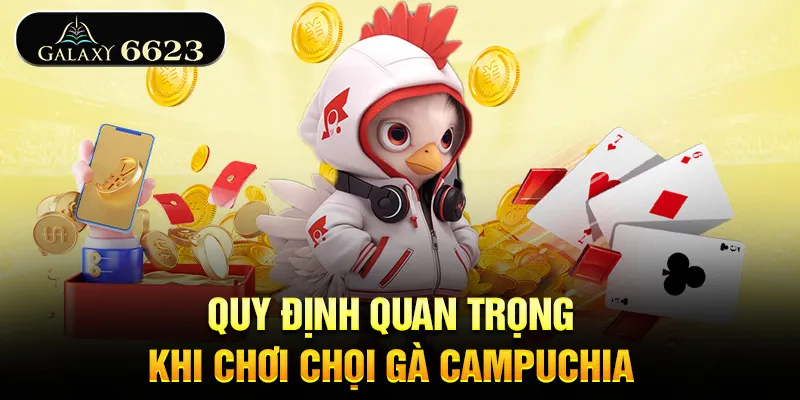 quy-dinh-quan-trong-khi-choi-choi-ga-campuchia
